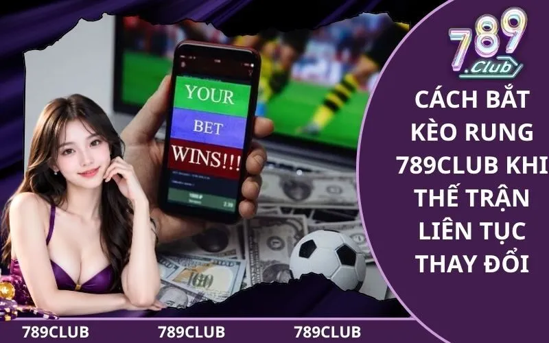 Cách Bắt Kèo Rung 789Club