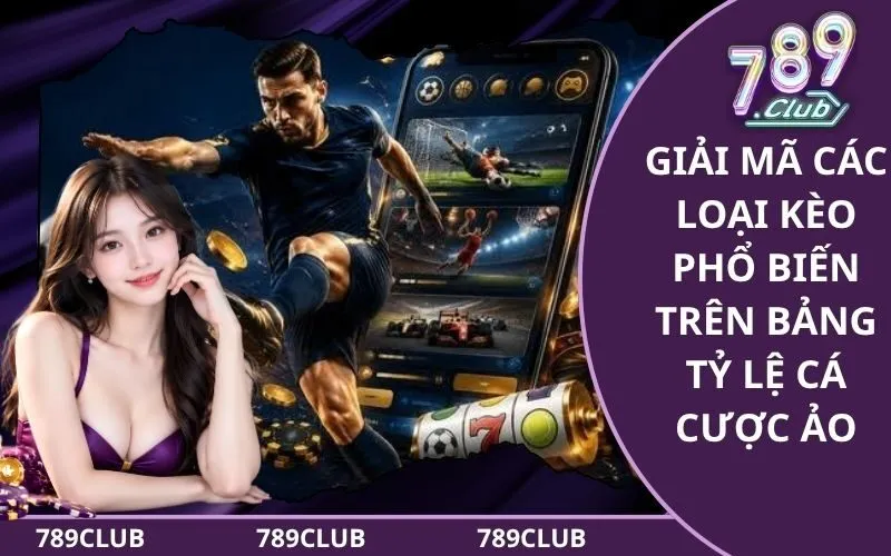 Giải mã các loại kèo phổ biến trên bảng tỷ lệ cá cược ảo