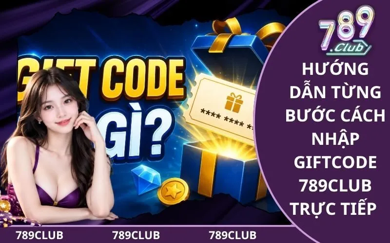 Hướng Dẫn Từng Bước Cách Nhập Giftcode 789Club Trực Tiếp Trên Giao Diện
