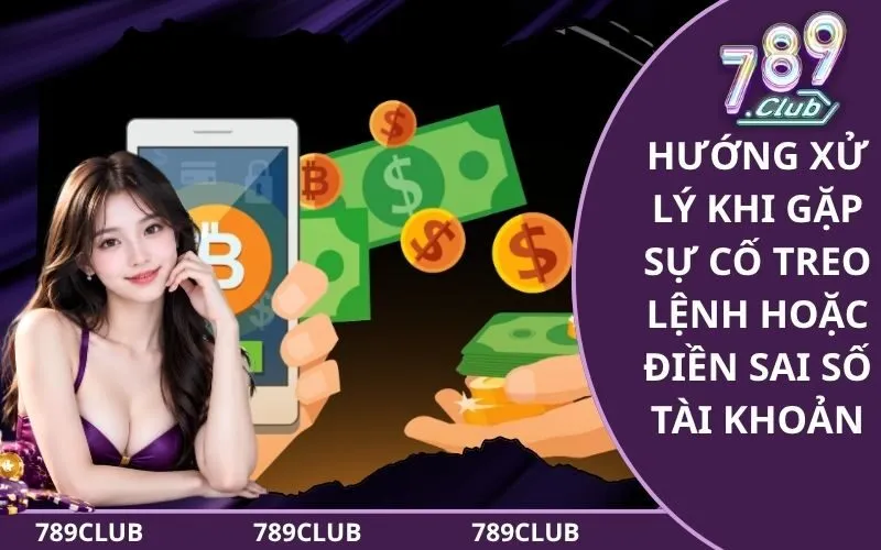 Hướng Xử Lý Khi Gặp Sự Cố Treo Lệnh Hoặc Điền Sai Số Tài Khoản