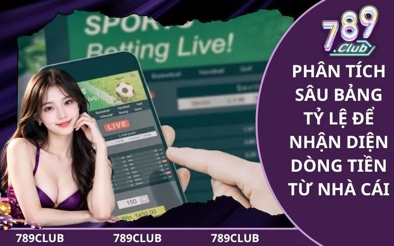 Phân tích sâu bảng tỷ lệ để nhận diện dòng tiền từ nhà cái