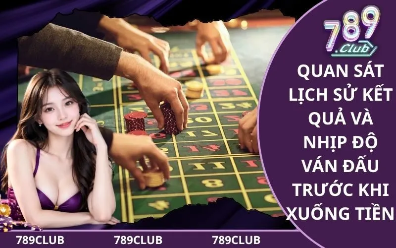 Quan sát lịch sử kết quả và nhịp độ ván đấu trước khi xuống tiền
