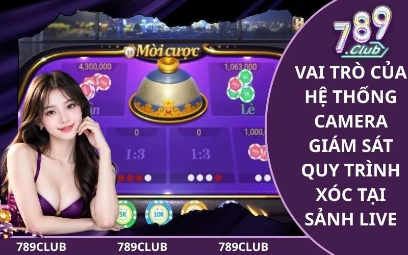 Vai trò của hệ thống camera giám sát quy trình xóc tại sảnh live